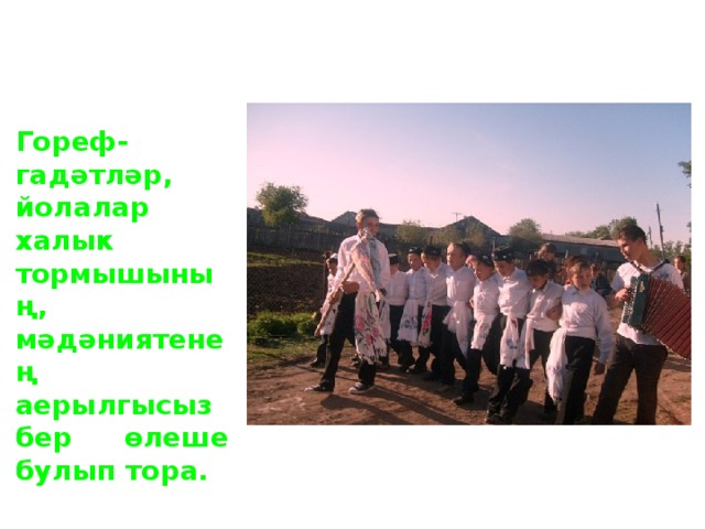 Гореф-гадәтләр, йолалар халык тормышының, мәдәниятенең аерылгысыз бер өлеше булып тора. 