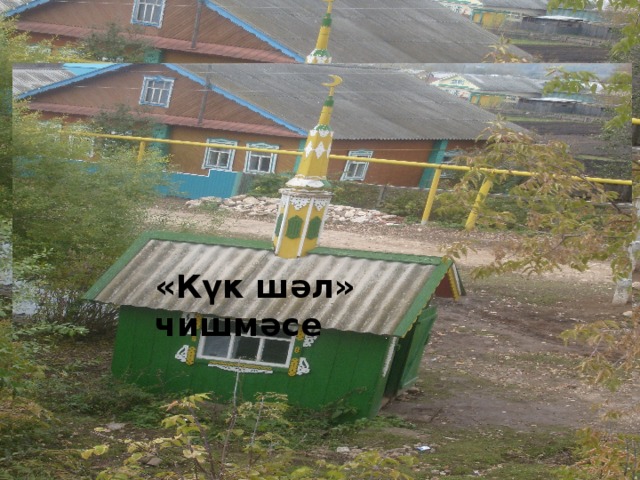Челтер-челтер чишмә ага   «Күк шәл» чишмәсе 