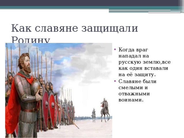 Как славяне защищали Родину Когда враг нападал на русскую землю,все как один вставали на её защиту. Славяне были смелыми и отважными воинами. 