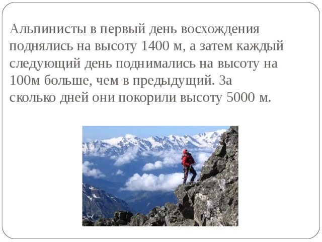 Альпинисты в первый день восхождения поднялись на высоту 1400 м, а затем каждый следующий день поднимались на высоту на 100м больше, чем в предыдущий. За  сколько дней они покорили высоту 5000 м.