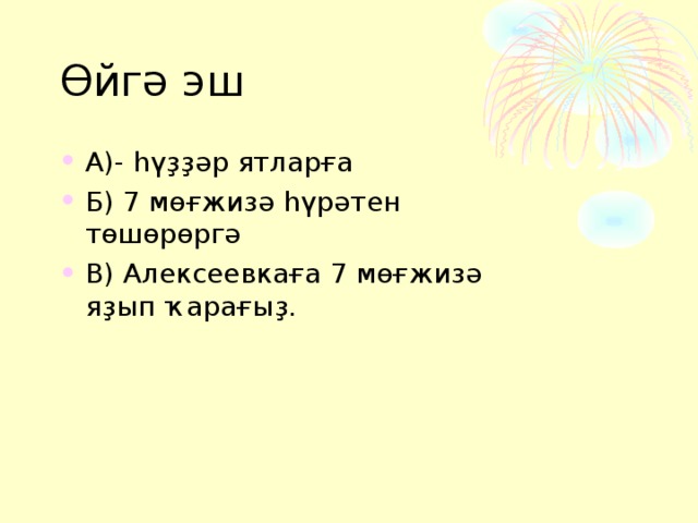 Өйгә эш А)- һүҙҙәр ятларға Б) 7 мөғжизә һүрәтен төшөрөргә В) Алексеевкаға 7 мөғжизә яҙып ҡарағыҙ. 