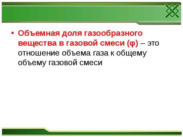 Объемная доля газообразного вещества в газовой смеси ( φ ) – это отношение объема газа к общему объему газовой смеси 