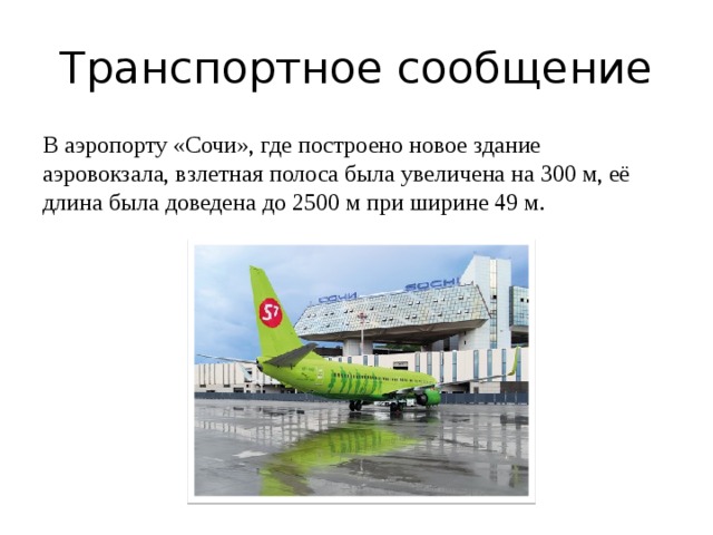 Транспортное сообщение В аэропорту «Сочи», где построено новое здание аэровокзала, взлетная полоса была увеличена на 300 м, её длина была доведена до 2500 м при ширине 49 м. 