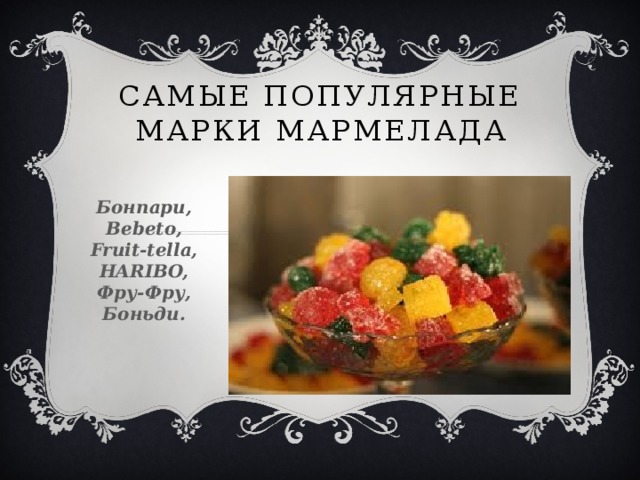 Самые популярные марки мармелада Бонпари, Bebeto, Fruit-tella, HARIBO, Фру-Фру, Боньди.