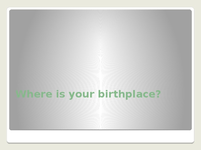 Where is your birthplace? 