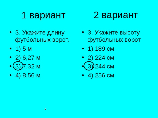 2 вариант 1 вариант 3. Укажите длину футбольных ворот. 1) 5 м 2) 6,27 м 3) 7,32 м 4) 8,56 м 3. Укажите высоту футбольных ворот 1) 189 см 2) 224 см 3) 244 см 4) 256 см 