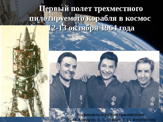 Первый полет трехместного пилотируемого корабля в космос  12-13 октября 1964 года Космонавты в районе приземления (В. М. Комаров, Б. Б. Егоров, К. П. Феоктистов) 
