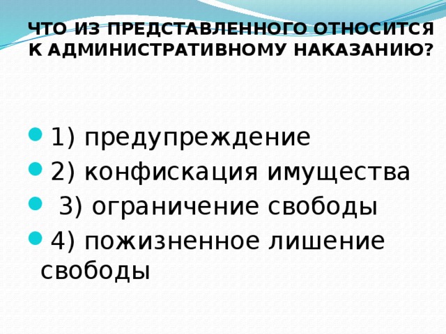      Что из представленного относится к административному наказанию? 1) предупреждение 2) конфискация имущества  3) ограничение свободы 4) пожизненное лишение свободы 