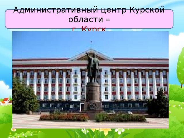 Административный центр Курской области –  г.  Курск . 
