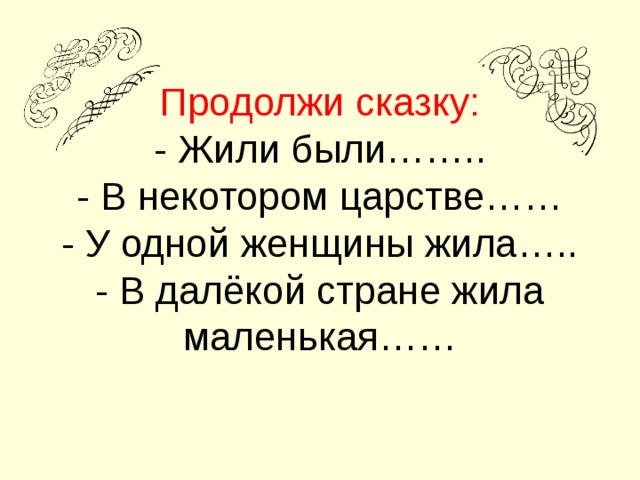 Продолжи сказку:  - Жили были……..  - В некотором царстве……  - У одной женщины жила…..  - В далёкой стране жила маленькая……
