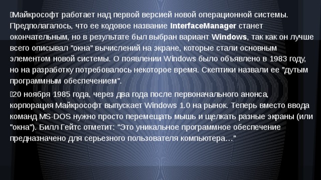 Майкрософт работает над первой версией новой операционной системы. Предполагалось, что ее кодовое название InterfaceManager станет окончательным, но в результате был выбран вариант Windows , так как он лучше всего описывал 