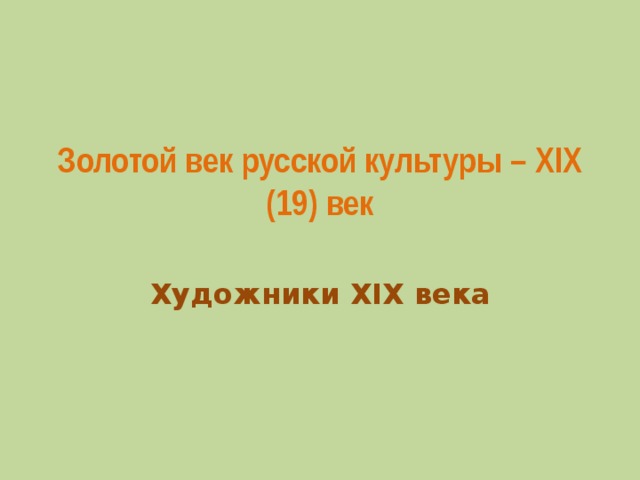 Золотой век русской культуры – XIX (19) век   Художники XIX века  