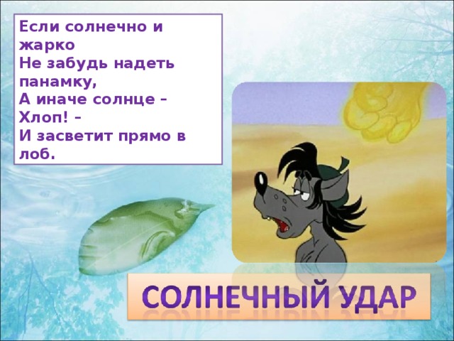 Если солнечно и жарко  Не забудь надеть панамку,  А иначе солнце – Хлоп! –  И засветит прямо в лоб. 