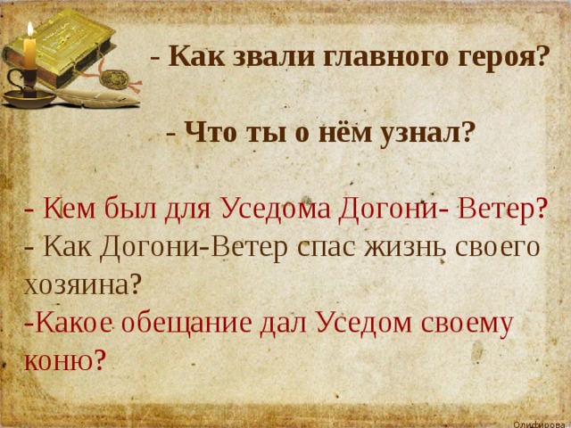   - Как звали главного героя?   - Что ты о нём узнал? - Кем был для Уседома Догони- Ветер? - Как Догони-Ветер спас жизнь своего хозяина? -Какое обещание дал Уседом своему коню? 