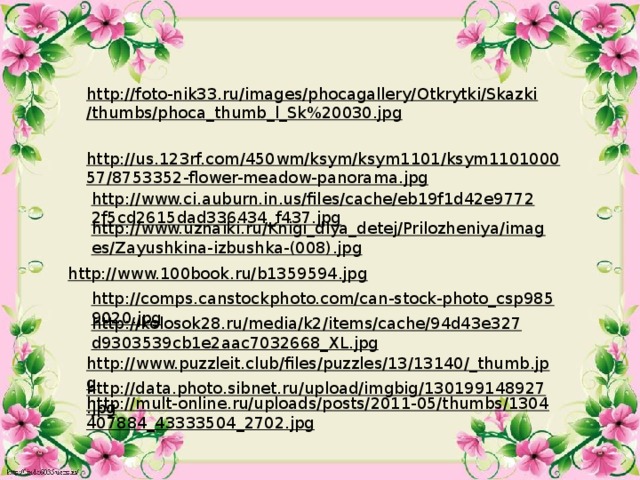 http://www.puzzleit.club/files/puzzles/13/13140/_thumb.jpg  http://foto-nik33.ru/images/phocagallery/Otkrytki/Skazki/thumbs/phoca_thumb_l_Sk%20030.jpg  http://us.123rf.com/450wm/ksym/ksym1101/ksym110100057/8753352-flower-meadow-panorama.jpg  http://www.ci.auburn.in.us/files/cache/eb19f1d42e97722f5cd2615dad336434_f437.jpg  http://www.uznaiki.ru/Knigi_dlya_detej/Prilozheniya/images/Zayushkina-izbushka-(008).jpg  http://www.100book.ru/b1359594.jpg  http://comps.canstockphoto.com/can-stock-photo_csp9859020.jpg  http://kolosok28.ru/media/k2/items/cache/94d43e327d9303539cb1e2aac7032668_XL.jpg  http://data.photo.sibnet.ru/upload/imgbig/130199148927.jpg  http://mult-online.ru/uploads/posts/2011-05/thumbs/1304407884_43333504_2702.jpg  