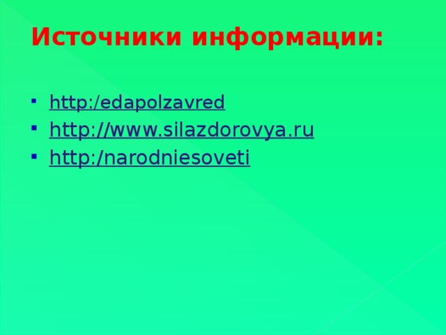 Источники информации:  http :/ edapolzavred http://www.silazdorovya.ru http :/ narodniesoveti  