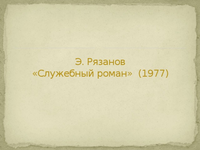 Э. Рязанов  «Служебный роман» (1977) 