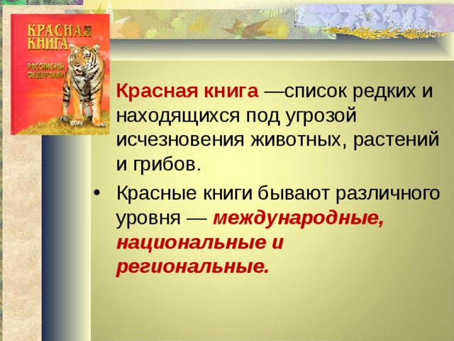 Красная книга  —список редких и находящихся под угрозой исчезновения животных, растений и грибов. Красные книги бывают различного уровня — международные, национальные и региональные. 