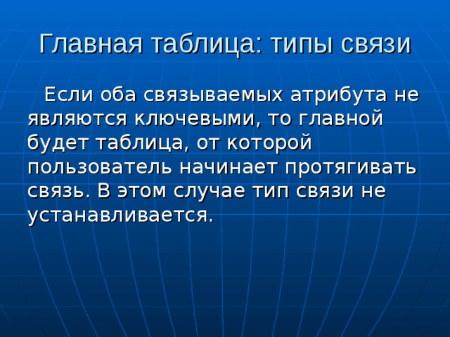 Если оба связываемых атрибута не являются ключевыми, то главной будет таблица, от которой пользователь начинает протягивать связь. В этом случае тип связи не устанавливается. 