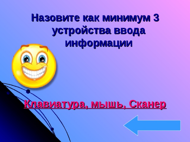 Назовите как минимум 3 устройства ввода информации    Клавиатура, мышь, Сканер 