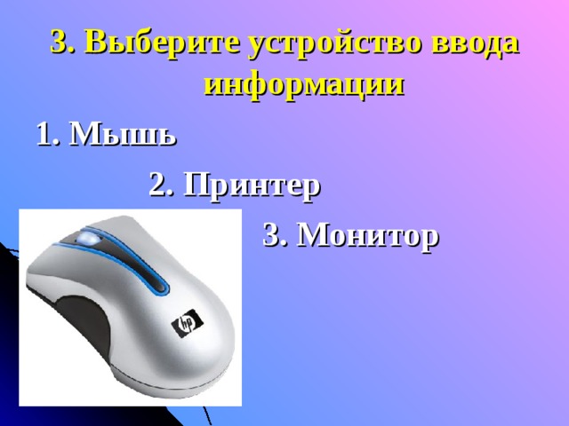 3. Выберите устройство ввода информации 1. Мышь    2. Принтер      3. Монитор      