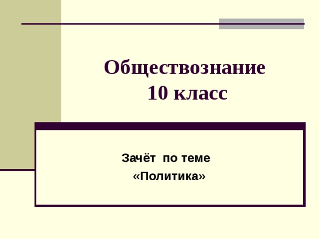 Обществознание  10 класс Зачёт по теме  «Политика» 
