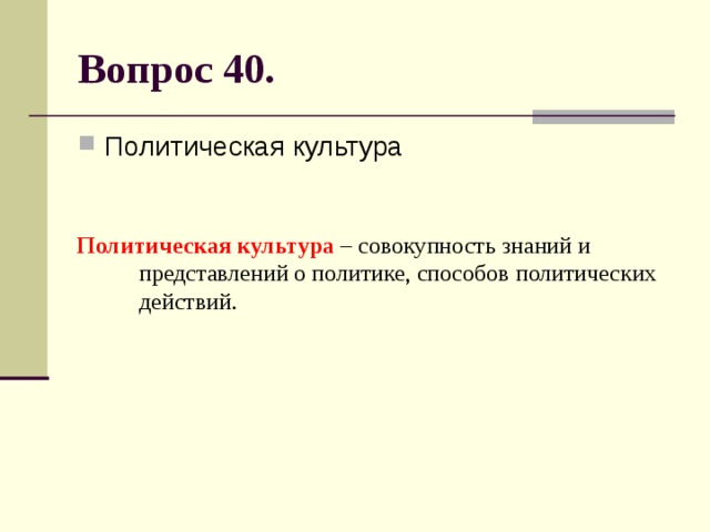 Вопрос 40. Политическая культура Политическая культура – совокупность знаний и представлений о политике, способов политических действий. 