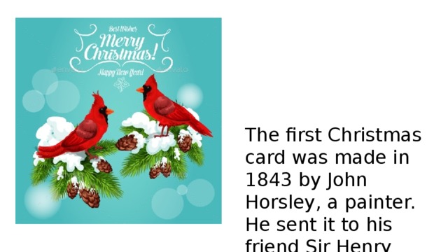 The first Christmas card was made in 1843 by John Horsley, a painter. He sent it to his friend Sir Henry Cole. 