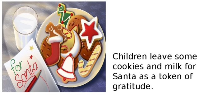 Children leave some cookies and milk for Santa as a token of gratitude. 