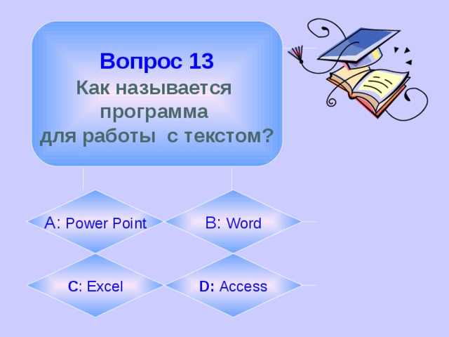  Вопрос 13  Как называется программа для работы с текстом? А: Power Point B:  Word C :  Excel D:  Access 