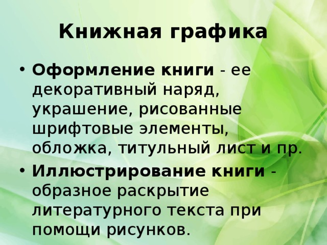 Книжная графика Оформление книги  - ее декоративный наряд, украшение, рисованные шрифтовые элементы, обложка, титульный лист и пр. Иллюстрирование книги  - образное раскрытие литературного текста при помощи рисунков. 