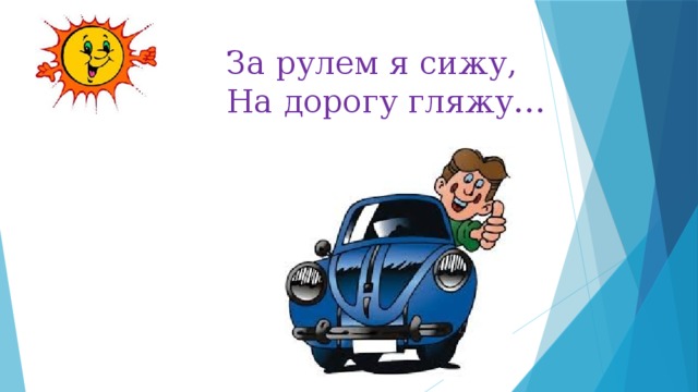 За рулем я сижу, На дорогу гляжу… 