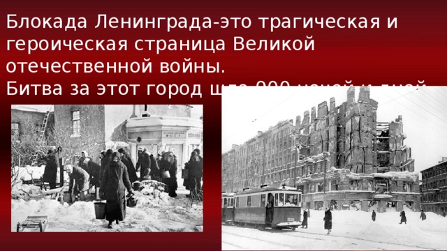 Блокада Ленинграда-это трагическая и героическая страница Великой отечественной войны.  Битва за этот город шла 900 ночей и дней. 
