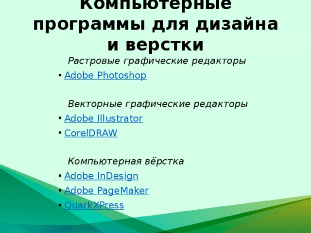 Компьютерные программы для дизайна и верстки Растровые графические редакторы Adobe  Photoshop Векторные графические редакторы Adobe  Illustrator CorelDRAW Компьютерная вёрстка Adobe  InDesign Adobe  PageMaker QuarkXPress 