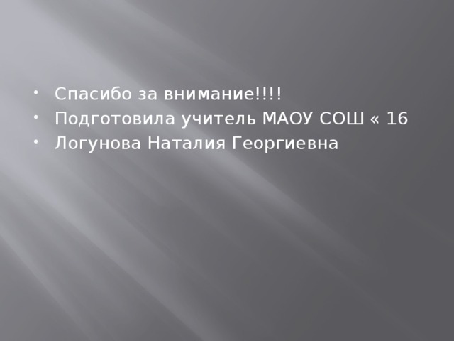 Спасибо за внимание!!!! Подготовила учитель МАОУ СОШ « 16 Логунова Наталия Георгиевна 