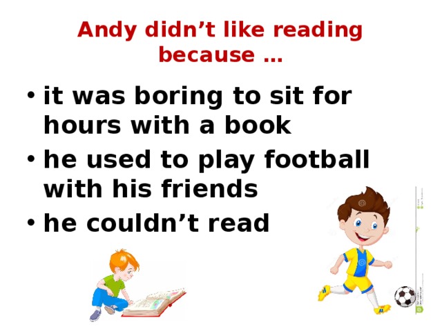 Andy didn’t like reading because … it was boring to sit for hours with a book he used to play football with his friends he couldn’t read 