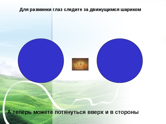 Для разминки глаз следите за движущимся шариком А теперь можете потянуться вверх и в стороны 