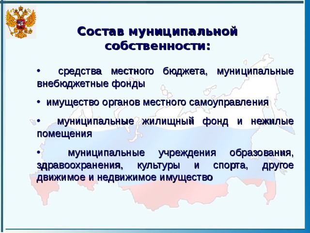 Состав муниципальной собственности:  средства местного бюджета, муниципальные внебюджетные фонды  имущество органов местного самоуправления  муниципальные жилищный фонд и нежилые помещения  муниципальные учреждения образования, здравоохранения, культуры и спорта, другое движимое и недвижимое имущество 