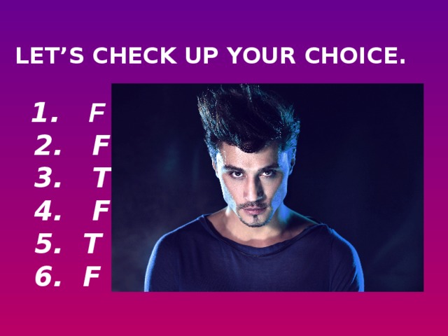LET’S CHECK UP YOUR CHOICE.    1. F  2. F  3. T  4. F  5. T  6. F     