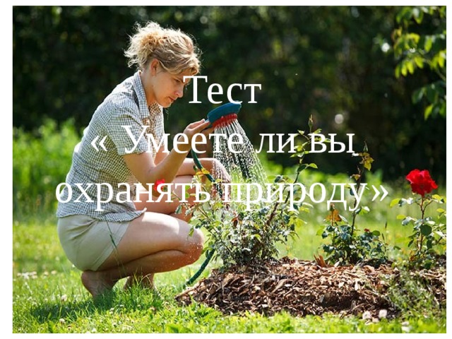 Тест  « Умеете ли вы охранять природу» 