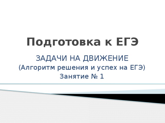 Подготовка к ЕГЭ ЗАДАЧИ НА ДВИЖЕНИЕ (Алгоритм решения и успех на ЕГЭ) Занятие № 1
