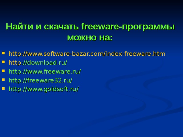 Найти и скачать freeware-программы  можно на:  http : //www.software-bazar.com/index-freeware.htm http : //download.ru/ http://www.freeware.ru/ http://freeware32.ru/ http://www.goldsoft.ru/ 