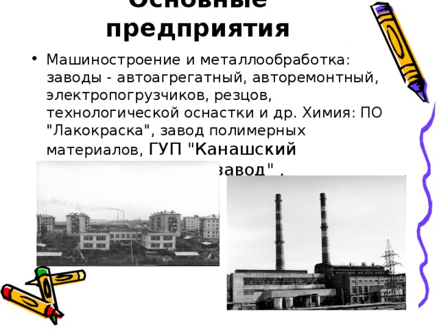 Основные предприятия Машиностроение и металлообработка: заводы - автоагрегатный, авторемонтный, электропогрузчиков, резцов, технологической оснастки и др. Химия: ПО 