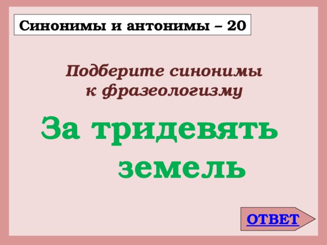 Земля синоним. За тридевять земель синоним фразеологизм. За тридевять земель антоним фразеологизм. Укажите синоним к фразеологизму за тридевять земель. Синонимичный фразеологизм к за тридевять земель.