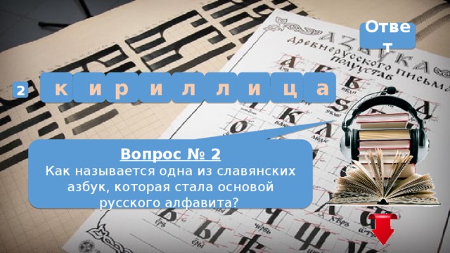 Ответ а р л и ц и к и л 2 Вопрос № 2 Как называется одна из славянских азбук, которая стала основой русского алфавита?   