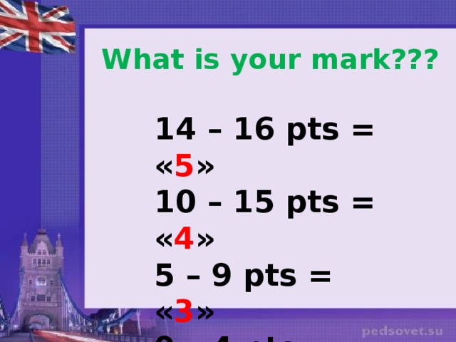 What is your mark??? 14 – 16 pts = « 5 » 10 – 15 pts = « 4 » 5 – 9 pts = « 3 » 0 – 4 pts = « 2 » 