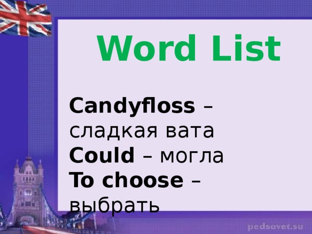 Word List Candyfloss – сладкая вата Could – могла To choose – выбрать 