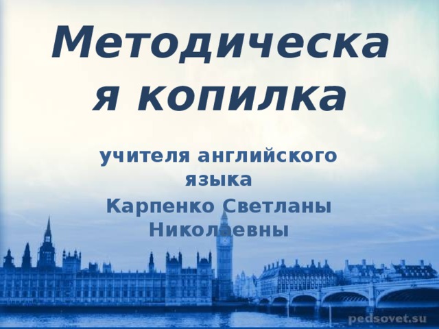 Методическая копилка учителя английского языка Карпенко Светланы Николаевны 