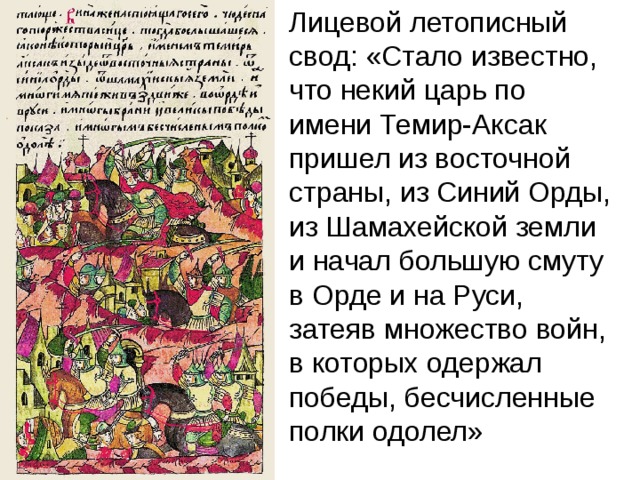 Лицевой летописный свод: «Стало известно, что некий царь по имени Темир-Аксак пришел из восточной страны, из Синий Орды, из Шамахейской земли и начал большую смуту в Орде и на Руси, затеяв множество войн, в которых одержал победы, бесчисленные полки одолел» 