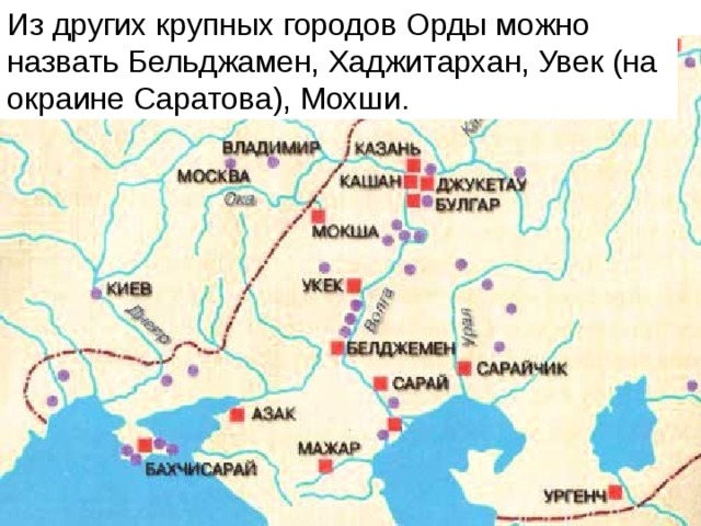 Из других крупных городов Орды можно назвать Бельджамен, Хаджитархан, Увек (на окраине Саратова), Мохши. 